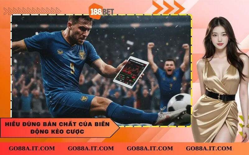 Hiểu đúng bản chất của biến động kèo cược