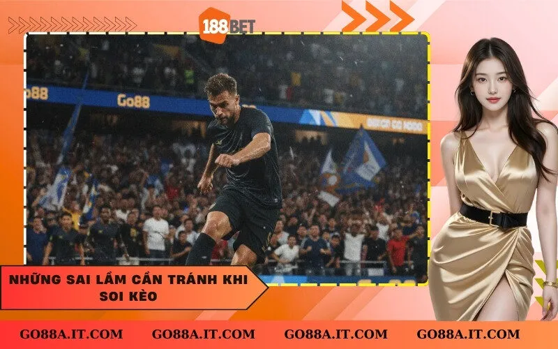 Những sai lầm cần tránh khi soi kèo