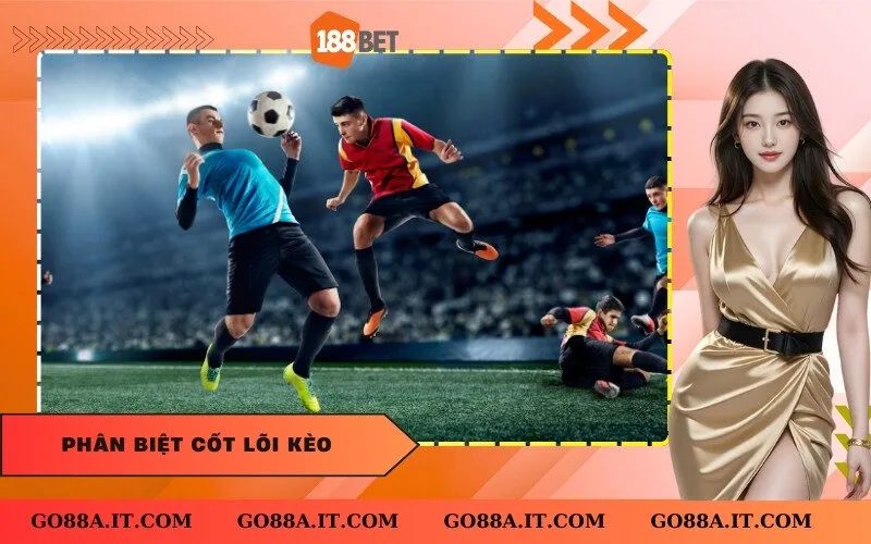 _ Phân biệt cốt lõi kèo